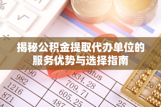 通许揭秘公积金提取代办单位的服务优势与选择指南