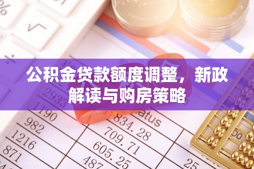 通许公积金贷款额度调整，新政解读与购房策略