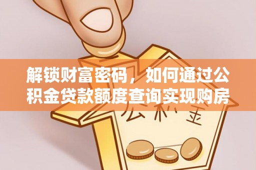 通许解锁财富密码，如何通过公积金贷款额度查询实现购房梦想