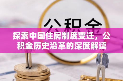 通许探索中国住房制度变迁，公积金历史沿革的深度解读
