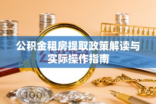 通许公积金租房提取政策解读与实际操作指南