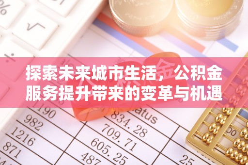 通许探索未来城市生活，公积金服务提升带来的变革与机遇