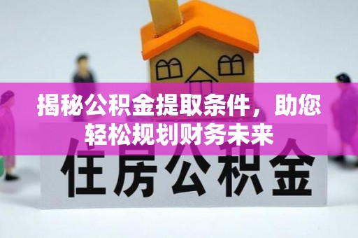 通许揭秘公积金提取条件，助您轻松规划财务未来