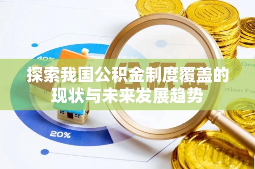 通许探索我国公积金制度覆盖的现状与未来发展趋势