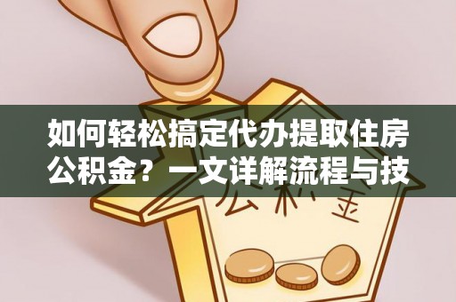 通许如何轻松搞定代办提取住房公积金？一文详解流程与技巧