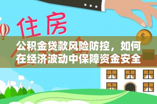通许公积金贷款风险防控，如何在经济波动中保障资金安全