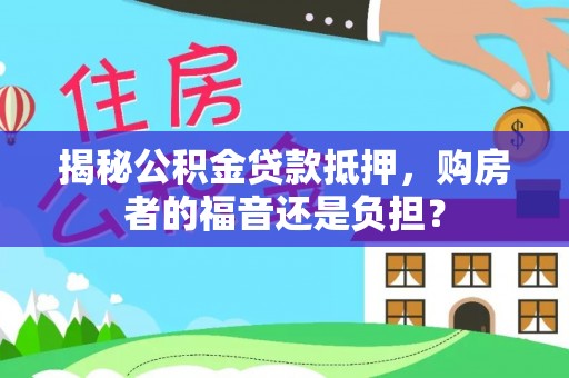 通许揭秘公积金贷款抵押，购房者的福音还是负担？