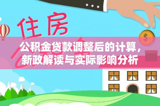 通许公积金贷款调整后的计算，新政解读与实际影响分析