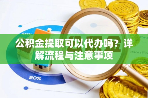通许公积金提取可以代办吗？详解流程与注意事项
