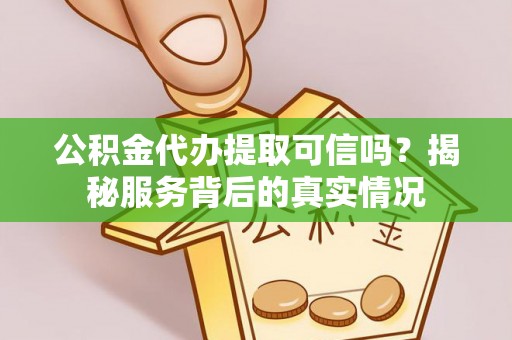 通许公积金代办提取可信吗？揭秘服务背后的真实情况