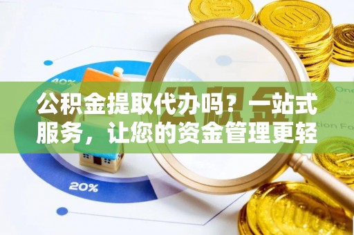 通许公积金提取代办吗？一站式服务，让您的资金管理更轻松