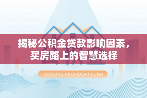 通许揭秘公积金贷款影响因素，买房路上的智慧选择