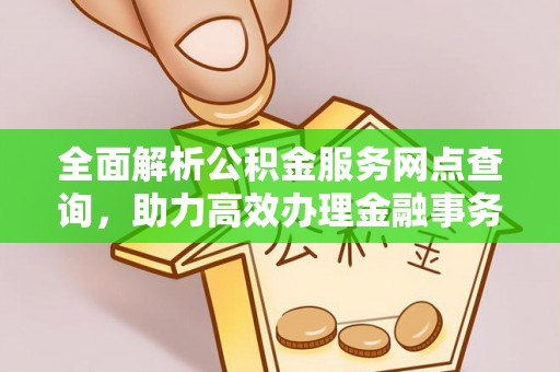 通许全面解析公积金服务网点查询，助力高效办理金融事务