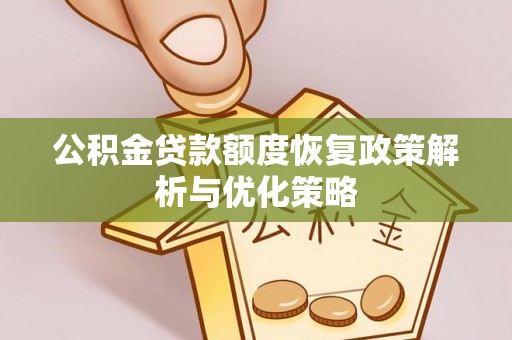 通许公积金贷款额度恢复政策解析与优化策略