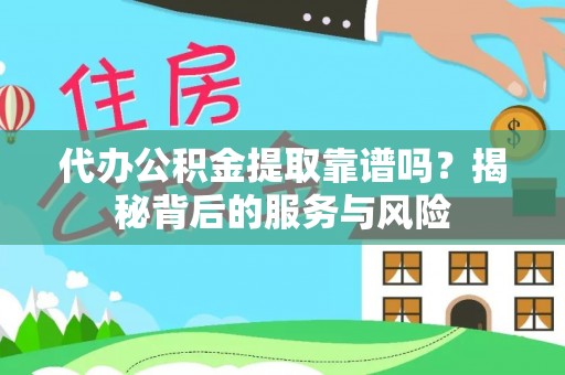 通许代办公积金提取靠谱吗？揭秘背后的服务与风险