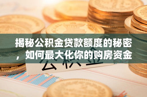 通许揭秘公积金贷款额度的秘密，如何最大化你的购房资金