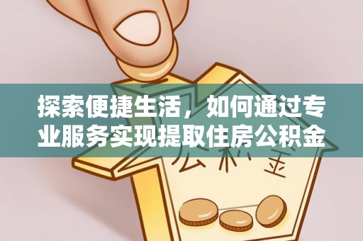 通许探索便捷生活，如何通过专业服务实现提取住房公积金代办