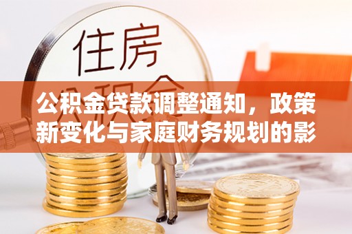 通许公积金贷款调整通知，政策新变化与家庭财务规划的影响