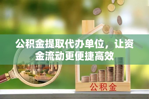 通许公积金提取代办单位，让资金流动更便捷高效