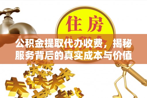 通许公积金提取代办收费，揭秘服务背后的真实成本与价值