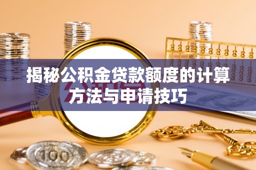 通许揭秘公积金贷款额度的计算方法与申请技巧