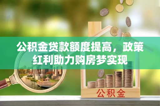 通许公积金贷款额度提高，政策红利助力购房梦实现