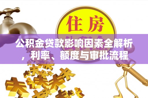 通许公积金贷款影响因素全解析，利率、额度与审批流程
