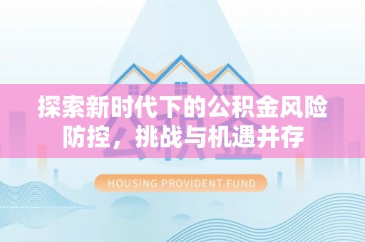通许探索新时代下的公积金风险防控，挑战与机遇并存