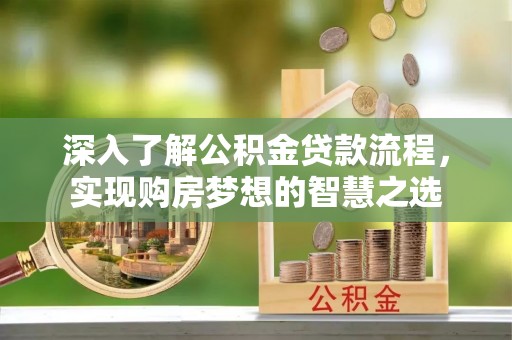 通许深入了解公积金贷款流程，实现购房梦想的智慧之选