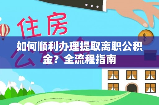 通许如何顺利办理提取离职公积金？全流程指南
