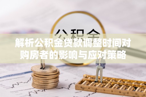 通许解析公积金贷款调整时间对购房者的影响与应对策略