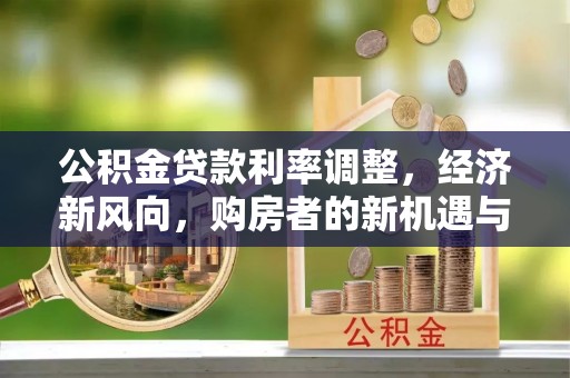 通许公积金贷款利率调整，经济新风向，购房者的新机遇与挑战