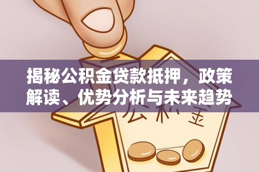 通许揭秘公积金贷款抵押，政策解读、优势分析与未来趋势