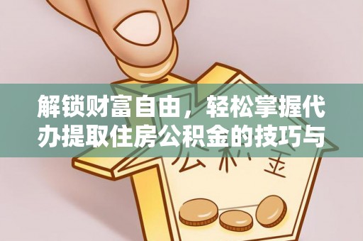 通许解锁财富自由，轻松掌握代办提取住房公积金的技巧与攻略