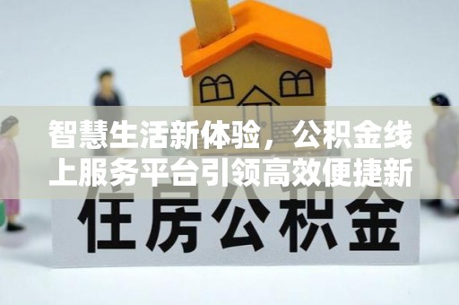 通许智慧生活新体验，公积金线上服务平台引领高效便捷新潮流