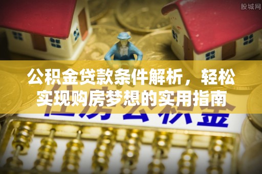 通许公积金贷款条件解析，轻松实现购房梦想的实用指南