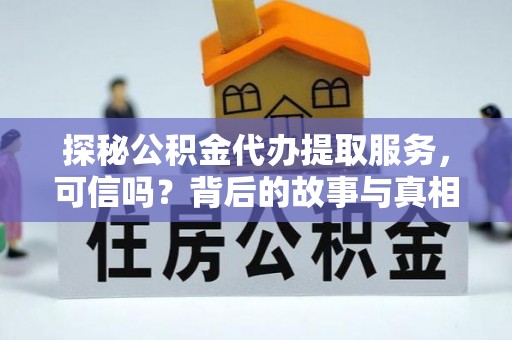 通许探秘公积金代办提取服务，可信吗？背后的故事与真相