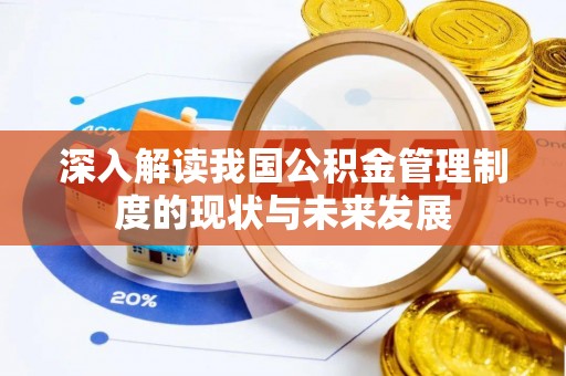 通许深入解读我国公积金管理制度的现状与未来发展