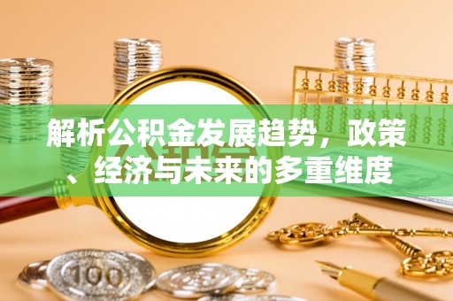 通许解析公积金发展趋势，政策、经济与未来的多重维度