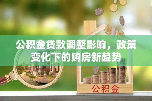 通许公积金贷款调整影响，政策变化下的购房新趋势