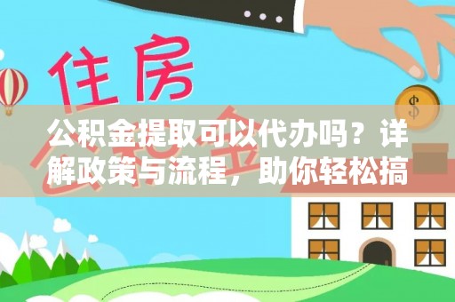 通许公积金提取可以代办吗？详解政策与流程，助你轻松搞定！