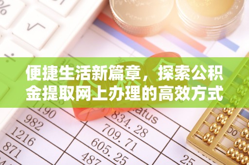 通许便捷生活新篇章，探索公积金提取网上办理的高效方式
