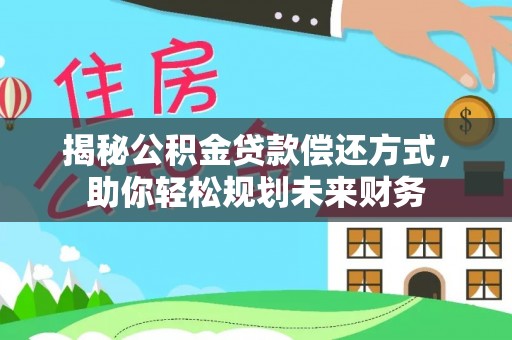 通许揭秘公积金贷款偿还方式，助你轻松规划未来财务