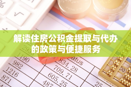 通许解读住房公积金提取与代办的政策与便捷服务