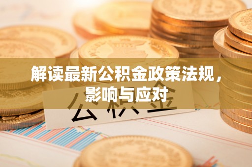 通许解读最新公积金政策法规，影响与应对