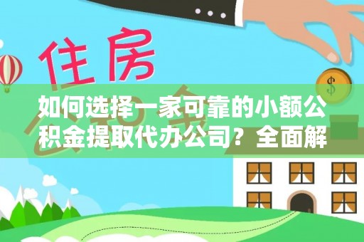 通许如何选择一家可靠的小额公积金提取代办公司？全面解析与指南