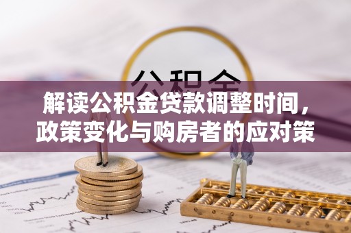 通许解读公积金贷款调整时间，政策变化与购房者的应对策略
