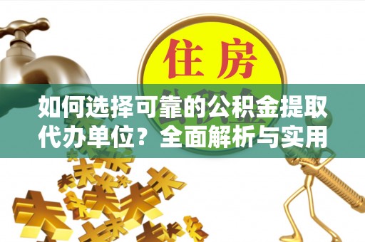 通许如何选择可靠的公积金提取代办单位？全面解析与实用建议