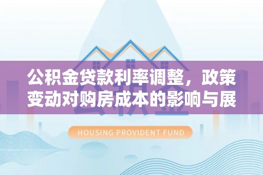 通许公积金贷款利率调整，政策变动对购房成本的影响与展望