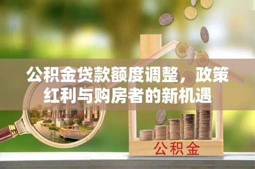 通许公积金贷款额度调整，政策红利与购房者的新机遇